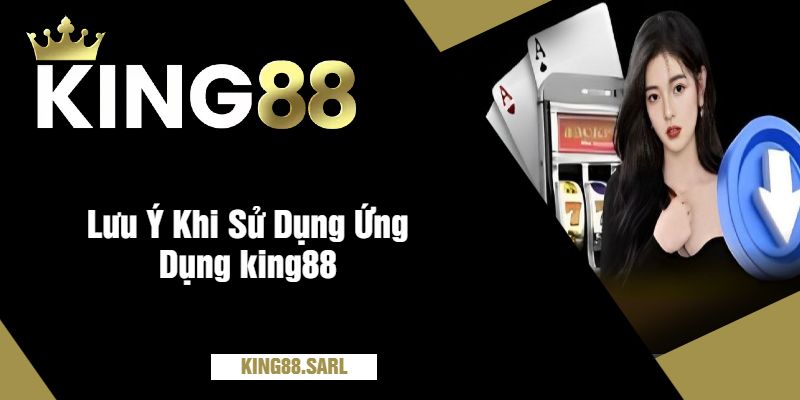 king88 Có App Không? Tải Ngay Để Trải Nghiệm Mượt Mà 4 Lưu Ý Khi Sử Dụng Ứng Dụng king88