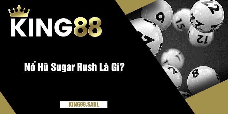 Nổ Hũ Sugar Rush Tại king88 - Bật Mí Cơ Hội Thắng Lớn 2 Nổ Hũ Sugar Rush Là Gì?