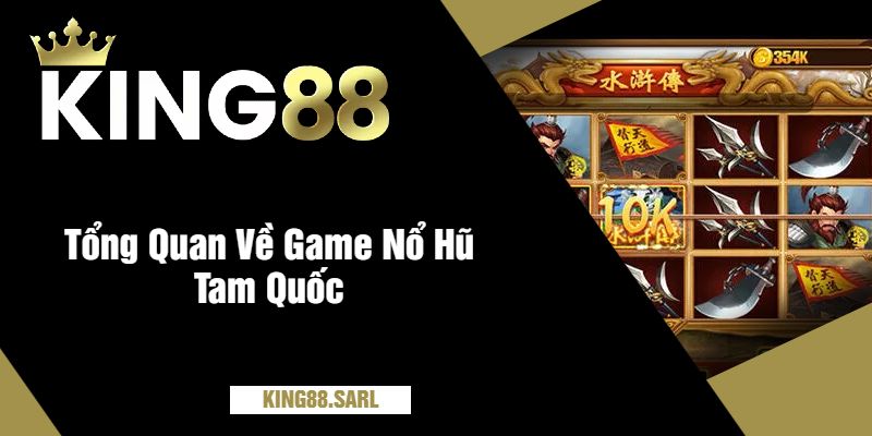 Nổ Hũ Tam Quốc Tại king88 – Trả Giải Thưởng Cực Khủng 2 Tổng Quan Về Game Nổ Hũ Tam Quốc