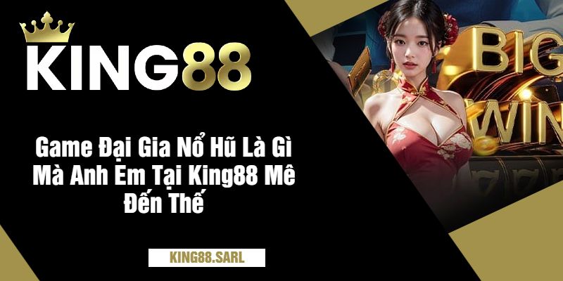 Đại Gia Nổ Hũ – Tham Gia Trò Chơi Hấp Dẫn Cùng King88 2 Game Đại Gia Nổ Hũ Là Gì Mà Anh Em Tại King88 Mê Đến Thế