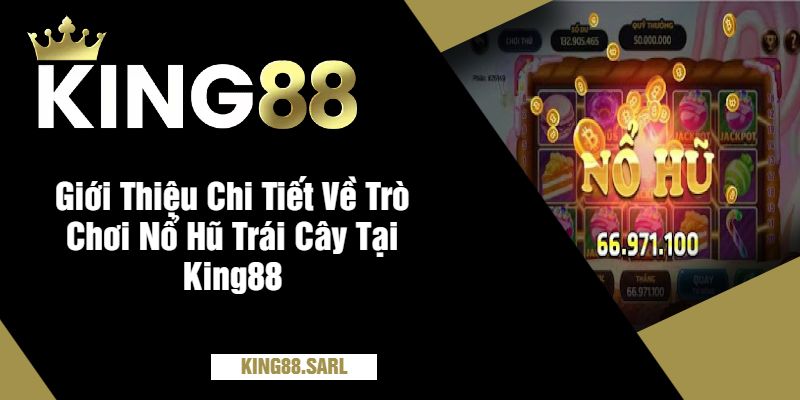 Nổ Hũ Trái Cây King88 - Thế Giới Quay Hũ Đầy Màu Sắc 2 Giới Thiệu Chi Tiết Về Trò Chơi Nổ Hũ Trái Cây Tại King88