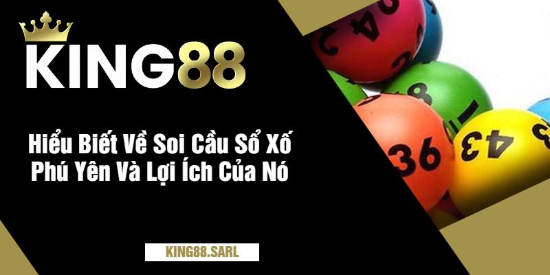 Soi Cầu Sổ Xố Phú Yên Tại King88 - Khám Phá Thế Giới Đầy Hứa Hẹn 2 Hiểu Biết Về Soi Cầu Sổ Xố Phú Yên Và Lợi Ích Của Nó