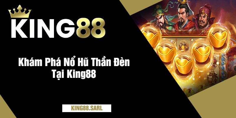 Trải Nghiệm Nổ Hũ Thần Đèn Tại King88 - Cơ Hội Lớn Cho Người Chơi 2 Khám Phá Nổ Hũ Thần Đèn Tại King88