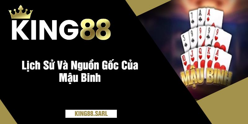 Mậu Binh King88 - Chơi Bài Đỉnh Cao, Thắng Lớn Mỗi Ngày 2 Lịch Sử Và Nguồn Gốc Của Mậu Binh
