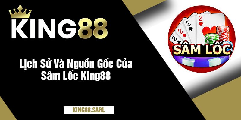 Sâm Lốc King88 – Hướng Dẫn Chơi & Mẹo Thắng Lớn 2 Lịch Sử Và Nguồn Gốc Của Sâm Lốc King88