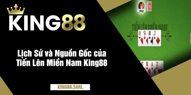 Tiến Lên Miền Nam King88 - Trải Nghiệm Game Bài Hấp Dẫn 2 Lịch Sử và Nguồn Gốc của Tiến Lên Miền Nam King88