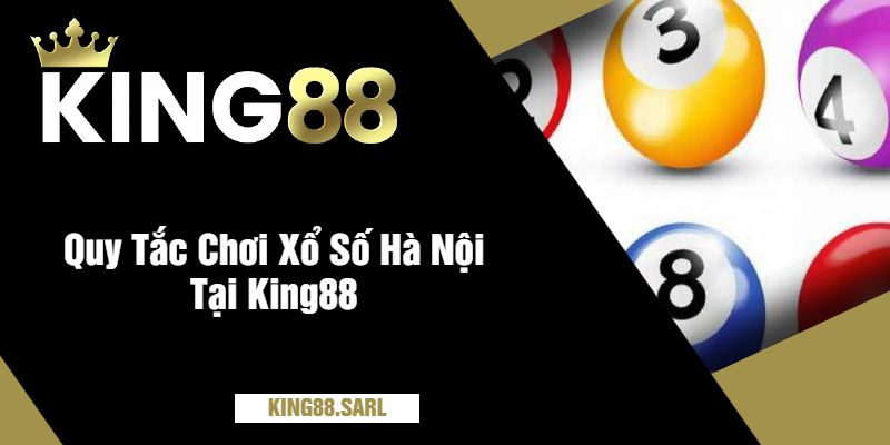 Khám Phá Thế Giới Xổ Số Hà Nội Tại King88 - Trải Nghiệm Đầy Hứng Khởi 2 Quy Tắc Chơi Xổ Số Hà Nội Tại King88