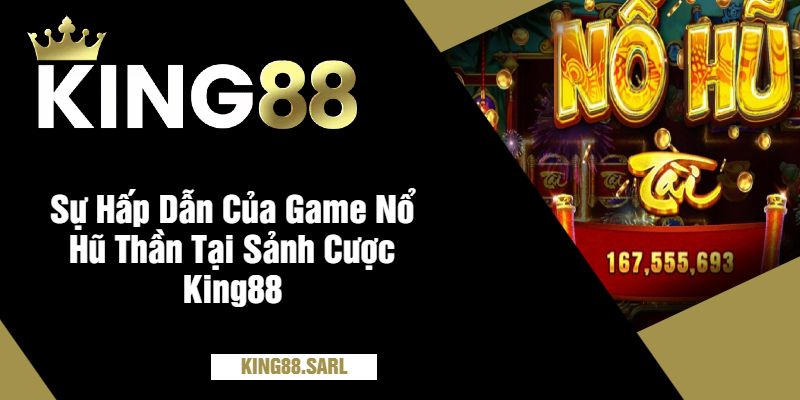 Khám Phá Thế Giới Huyền Bí Của Game Nổ Hũ Thần Tại King88 2 Sự Hấp Dẫn Của Game Nổ Hũ Thần Tại Sảnh Cược King88