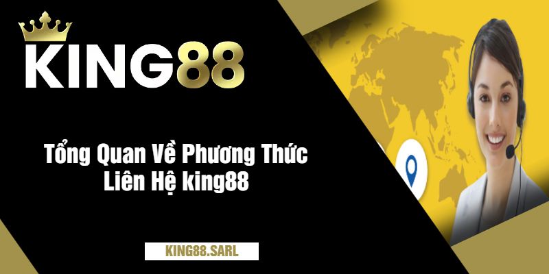 Liên Hệ king88 - Giải Đáp Và Hỗ Trợ Nhanh Chóng Nhất 1 Tổng Quan Về Phương Thức Liên Hệ king88