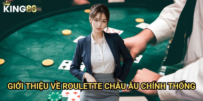 Roulette châu Âu King88 - Vòng quay may mắn đẳng cấp quốc tế 2 Giới thiệu về Roulette châu Âu chính thống