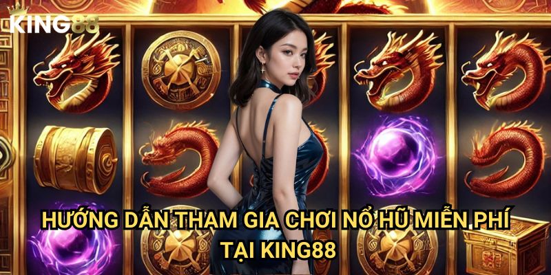 Nổ hũ miễn phí King88 - Trải nghiệm game slot không tốn phí 2 Hướng dẫn tham gia chơi nổ hũ miễn phí tại King88