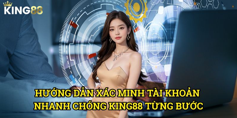 Hướng dẫn xác minh tài khoản nhanh chóng King88 - Rút ngắn thời gian chờ đợi 3 Hướng dẫn xác minh tài khoản nhanh chóng King88 từng bước