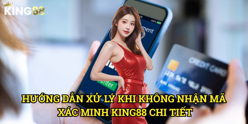 Hướng dẫn xử lý khi không nhận mã xác minh King88 - Giải quyết nhanh gọn 3 Hướng dẫn xử lý khi không nhận mã xác minh King88 chi tiết