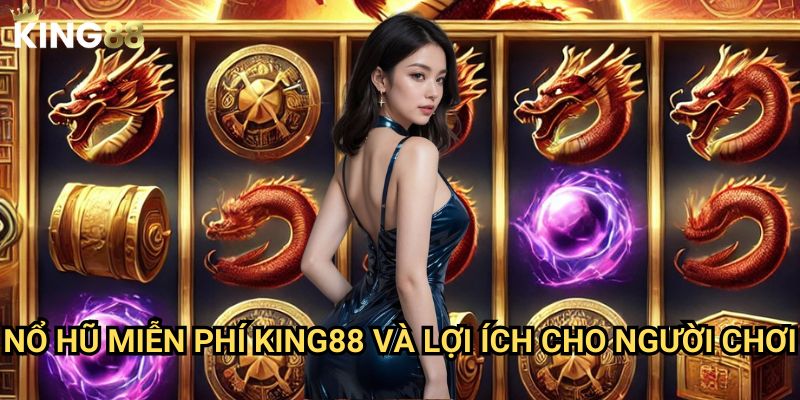 Nổ hũ miễn phí King88 - Trải nghiệm game slot không tốn phí 3 Nổ hũ miễn phí King88 và lợi ích cho người chơi