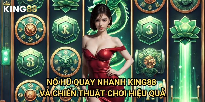 Nổ hũ quay nhanh King88 - Tối ưu thời gian chinh phục jackpot 3 Nổ hũ quay nhanh King88 và chiến thuật chơi hiệu quả
