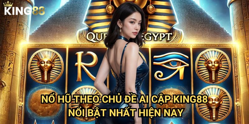 Nổ hũ theo chủ đề Ai Cập King88 - Hành trình khám phá kho báu pharaoh 3 Nổ hũ theo chủ đề Ai Cập King88 nổi bật nhất hiện nay