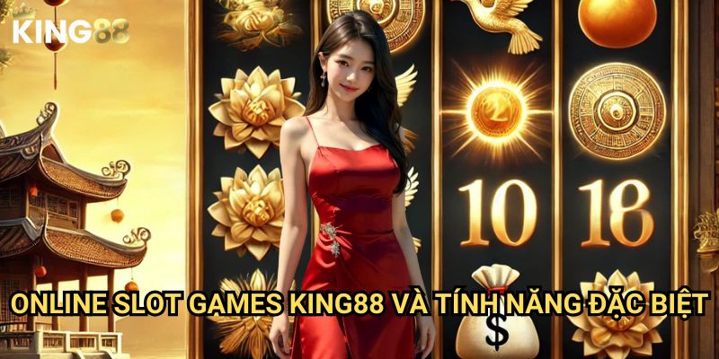 Online slot games King88 - Trải nghiệm casino trực tuyến đẳng cấp quốc tế 3 Online slot games King88 và tính năng đặc biệt