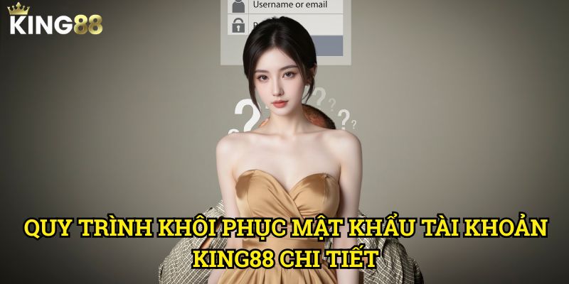 Cách Xử Lý Khi Quên Mật Khẩu King88 Nhanh Chóng Và Hiệu Quả 3 Quy Trình Khôi Phục Mật Khẩu Tài Khoản King88 Chi Tiết