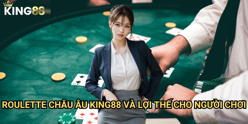 Roulette châu Âu King88 - Vòng quay may mắn đẳng cấp quốc tế 3 Roulette châu Âu King88 và lợi thế cho người chơi