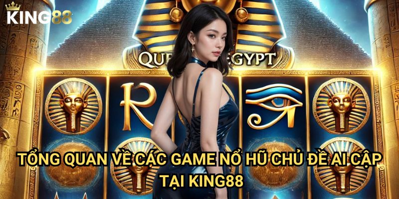 Nổ hũ theo chủ đề Ai Cập King88 - Hành trình khám phá kho báu pharaoh 2 Tổng quan về các game nổ hũ chủ đề Ai Cập tại King88