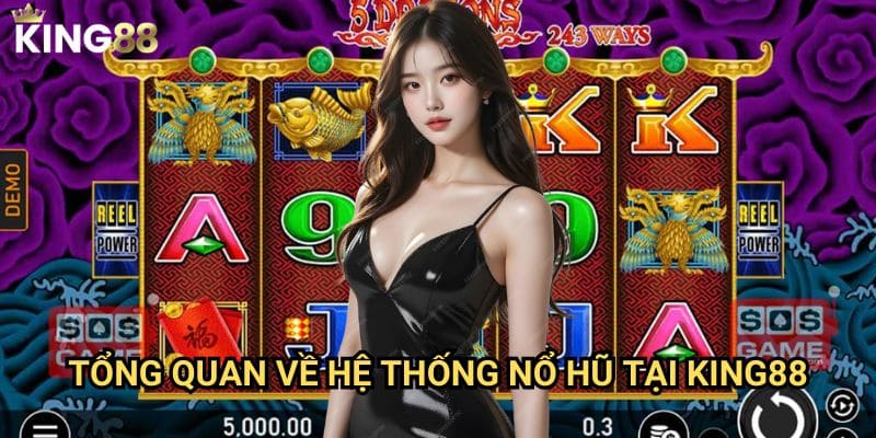 Nổ hũ đổi thưởng King88 - Cơ hội đổi đời với jackpot khủng 2 Tổng quan về hệ thống nổ hũ tại King88