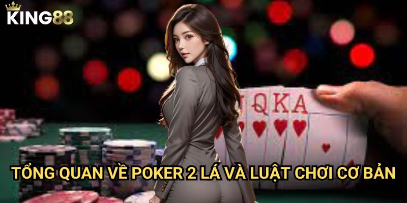 Cách chơi Poker 2 lá cho người mới bắt đầu King88 - Khởi đầu thuận lợi 2 Tổng quan về Poker 2 lá và luật chơi cơ bản