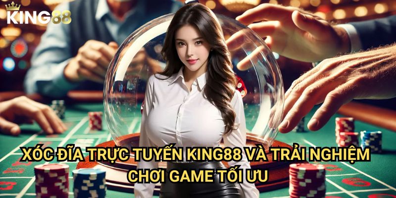 Xóc đĩa trực tuyến King88 - Cảm giác đánh bạc đích thực tại nhà 3 Xóc đĩa trực tuyến King88 và trải nghiệm chơi game tối ưu
